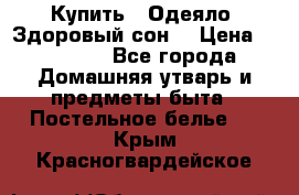 Купить : Одеяло «Здоровый сон» › Цена ­ 32 500 - Все города Домашняя утварь и предметы быта » Постельное белье   . Крым,Красногвардейское